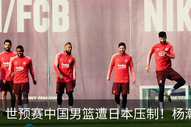 世预赛中国男篮遭日本压制！杨瀚森低迷，2人0分，郭士强焦急万分