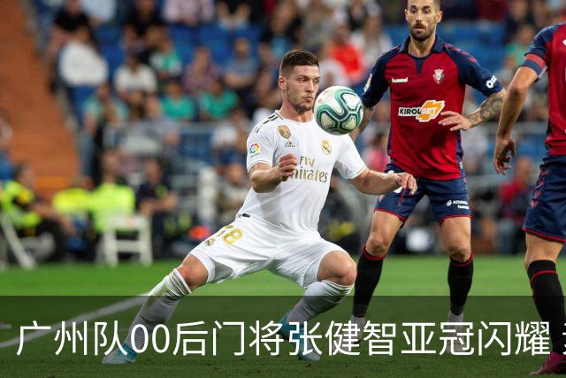 广州队00后门将张健智亚冠闪耀 素质出众一队报名