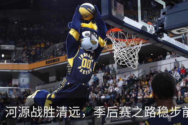 河源战胜清远，季后赛之路稳步前行！