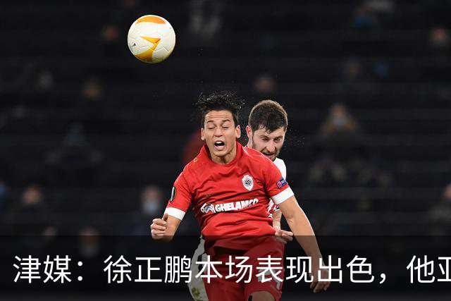 津媒：徐正鹏本场表现出色，他亚少赛经常坐在替补席令人不解
