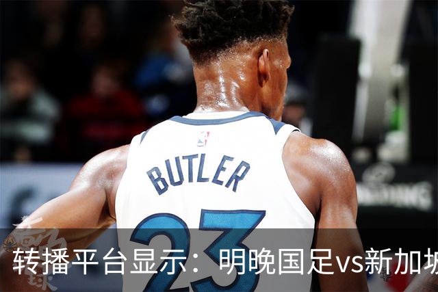转播平台显示：明晚国足vs新加坡的热身赛付费直播，需9.9元
