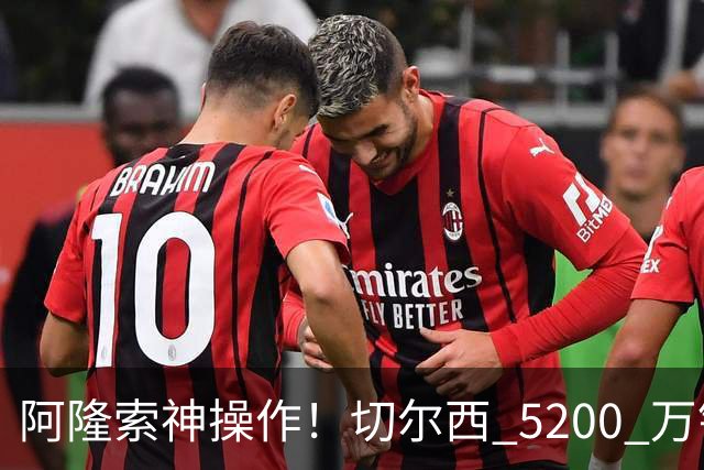 阿隆索神操作！切尔西 5200 万锁定世界杯水货！免签目标封神碾压